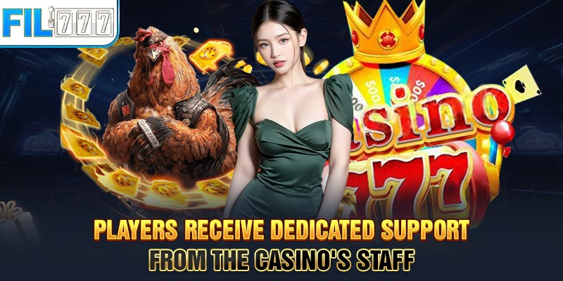 Players receive dedicated support from the casino's staff
