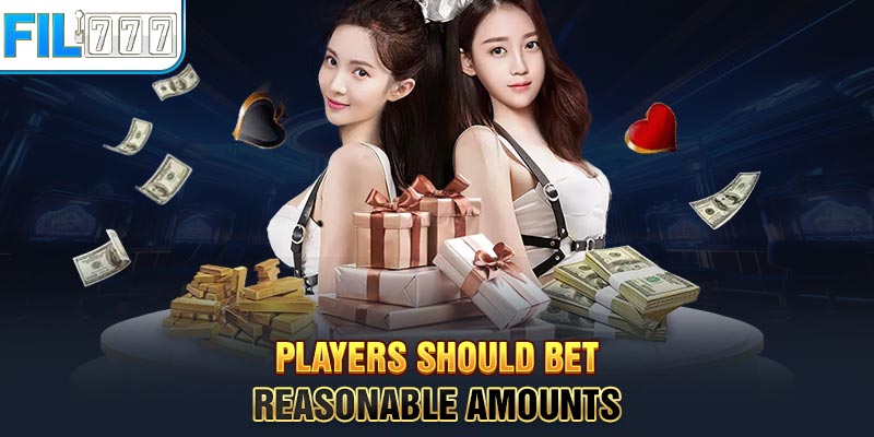 Players should bet reasonable amounts